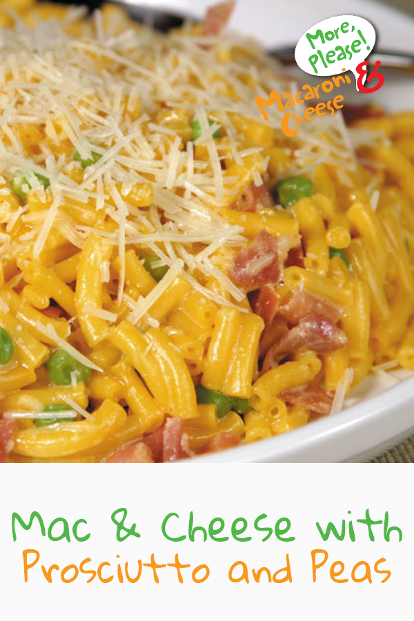 Mac & Cheese with Prosciutto and Peas More Please! Mac and Cheese